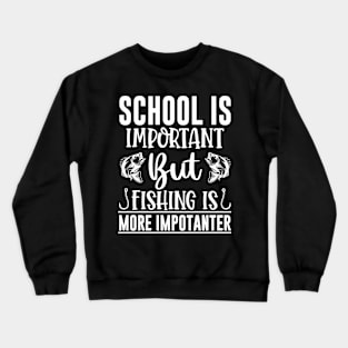 School Is Important But Fishing Is More Importanter Crewneck Sweatshirt